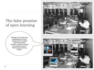 The false promise
of open learning


   Changes in HE need to do
     substantially more than
    introducing ICT-enabled
...