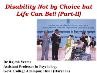 Disability Not by Choice but
Life Can Be!! (Part-II)
Dr Rajesh Verma
Assistant Professor in Psychology
Govt. College Adampur, Hisar (Haryana)
 