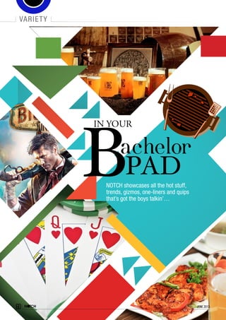 NOTCH showcases all the hot stuff,
trends, gizmos, one-liners and quips
that’s got the boys talkin’…
IN YOUR
achelor
BPAD
60 june 2013
variety
60 june 2013
 