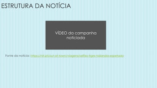 ESTRUTURA DA NOTÍCIA
Fonte da notícia: https://nit.pt/out-of-town/viagens/selfies-tigre-tailandia-espetado
VÍDEO da campanha
noticiada
 
