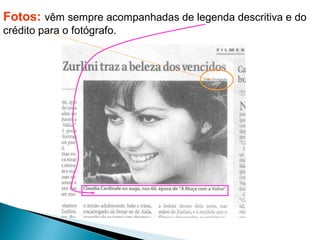 Fotos: vêm sempre acompanhadas de legenda descritiva e do
crédito para o fotógrafo.
 