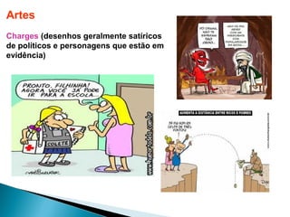 Artes
Charges (desenhos geralmente satíricos
de políticos e personagens que estão em
evidência)
 