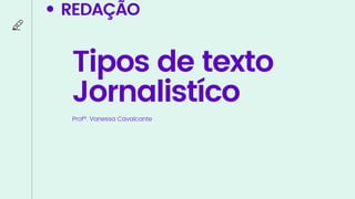Tipos de texto
Jornalistíco
Profª. Vanessa Cavalcante
REDAÇÃO
 