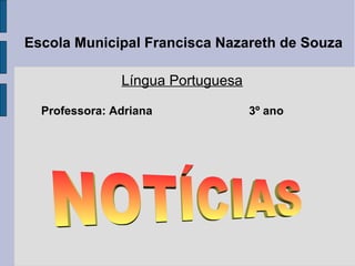 Escola Municipal Francisca Nazareth de Souza
Língua Portuguesa
Professora: Adriana

3º ano

 