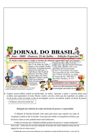 3) O gênero poema também poderá ser transformado em notícia. Apresente a notícia e o poema abaixo para
os alunos para aquecimento do tema. Discuta a notícia com eles e deixe que eles exponham sua opinião, se
são de acordo ou não em relação ao fato de um delegado escrever um relatório policial em forma de poema:
Professor, essa éuma notícia real
 