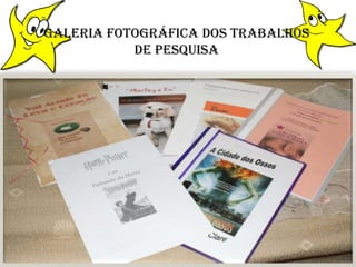 Galeria fotográfica dos trabalhos  de pesquisa