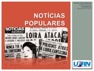 Prof. Dr. Emanoel Barreto
                     e.barreto@ufrnet.br
                        @VelhoBarreto
                  Monitora: Silvia Correia




  NOTÍCIAS
POPULARES
 
