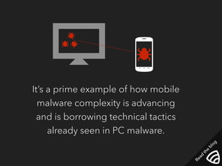   
 
 
It’s a prime example of how mobile 
malware complexity is advancing 
and is borrowing technical tactics 
already seen in PC malware. 
Read the blog 
 