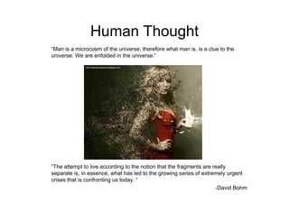 Human Thought <ul><li>“ Man is a microcosm of the universe; therefore what man is, is a clue to the universe. We are enfol...
