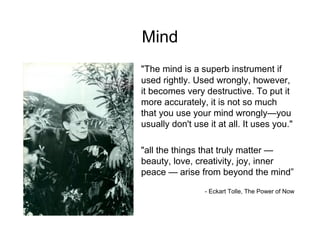 Mind <ul><li>&quot;The mind is a superb instrument if used rightly. Used wrongly, however, it becomes very destructive. To...