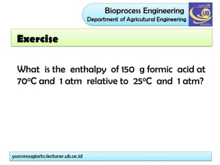 What is the enthalpy of 150 g formic acid at
70oC and 1 atm relative to 25oC and 1 atm?
Exercise
 