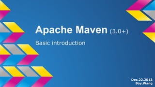 Apache Maven (3.0+)
Basic introduction
Dec.22.2013
Boy.Wang
 
