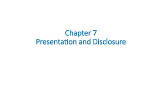 Chapter 7
Presentation and Disclosure
 