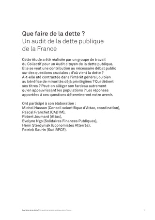 Que faire de la dette ? 
Un audit de la dette publique 
de la France 
Cette étude a été réalisée par un groupe de travail ...