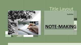 Title Layout
Subtitle
NOTE-MAKING
 