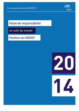 Pacte de responsabilité

et coût du travail
Position du MEDEF

MEDEF – Pacte de responsabilité et coût du travail – 18 février 2014

Page 1

 