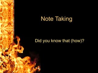 Note Taking Did you know that (how)? 