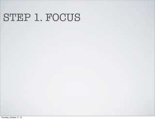 STEP 1. FOCUS

Thursday, October 17, 13

 