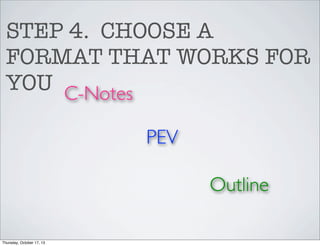STEP 4. CHOOSE A
FORMAT THAT WORKS FOR
YOU C-Notes
PEV
Outline
Thursday, October 17, 13

 
