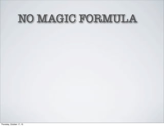 NO MAGIC FORMULA

Thursday, October 17, 13

 
