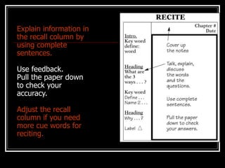 Explain information in
the recall column by
using complete
sentences.
Use feedback.
Pull the paper down
to check your
accuracy.
Adjust the recall
column if you need
more cue words for
reciting.
 