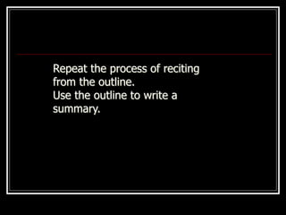Repeat the process of reciting
from the outline.
Use the outline to write a
summary.
 