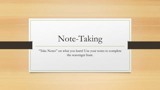 Note-Taking
“Take Notes” on what you learn! Use your notes to complete
the scavenger hunt.
 