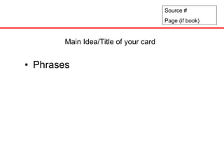 Main Idea/Title of your card Phrases Source # Page (if book) 
