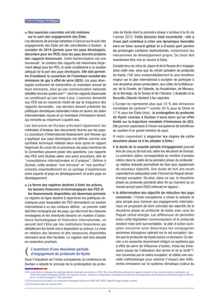 Centre d’analyse stratégique


g Des avancées concrètes ont été réalisées                                               cole de Kyoto dont la première phase s’achève à la fin de
   sur le suivi des engagements des États                                                l’année 2012. Cette décision était essentielle : elle a
Les décisions de principe adoptées à Cancún sur le suivi des                             d’une part contribué à créer une dynamique favorable
engagements des États ont été concrétisées à Durban : à                                  vers un futur accord global et a d’autre part permis
compter de 2014 (janvier pour les pays développés,                                       de prolonger certains instruments, notamment les
décembre pour les PED), tous les pays devront produire                                   mécanismes de développement propre, Ce choix doit
des rapports bisannuels. Cette harmonisation est une                                     maintenant être mis en œuvre à Doha.
nouveauté : le contenu des rapports est néanmoins large-
ment allégé pour les PED, et reste conditionné à un soutien                              Compte tenu du refus du Japon et de la Russie de s’engager
adéquat de la part des pays développés. Elle doit permet-                                dans cette voie, ainsi que du retrait canadien du protocole
tre d’améliorer la couverture de l’inventaire mondial des                                de Kyoto, l’UE sera vraisemblablement le seul émetteur
émissions de gaz à effet de serre (GES). Les pays déve-                                  majeur sur le plan international à accepter de participer à
loppés continuent de transmettre un inventaire annuel de                                 une deuxième phase protocolaire, aux côtés de la Biélorus-
leurs émissions, ainsi qu’une communication nationale                                    sie, de la Croatie, de l’Islande, du Kazakhstan, de Monaco,
détaillée tous les quatre ans(14), dont les rapports bisannuels                          de la Norvège, de la Suisse et de l’Ukraine. L’Australie et la
ne constituent qu’une mise à jour. L’exercice demandé                                    Nouvelle-Zélande hésitent à les rejoindre.
aux PED est en revanche inédit de par la fréquence des                                   L’Europe ne représente plus que 10 % des émissions
rapports demandés : ces derniers doivent présenter les                                   mondiales de carbone(15) (contre 25 % pour la Chine et
politiques climatiques nationales mises en œuvre, les aides                              17 % pour les États-Unis) : la prolongation du protocole
internationales reçues et un inventaire d’émissions récent,
                                                                                         de Kyoto conclue à Durban n’aura donc qu’un effet
qui remonte au maximum à quatre ans.
                                                                                         limité sur la trajectoire mondiale d’émissions de GES.
Les décisions de Durban précisent également les                                          Elle permet cependant à l’Union européenne de bénéficier
méthodes d’analyse des documents fournis par les pays.                                   du soutien d’un grand nombre de pays.
La procédure d’International Assessment and Review qui
                                                                                         Il reste cependant à négocier les règles de cette
s’applique aux pays développés est définie comme une
                                                                                         deuxième phase et à les adopter à Doha :
synthèse technique réalisée deux mois après le rapport
bisannuel. Au cours de ce processus, les pays membres de                                 b la durée de la nouvelle période d’engagement pourrait
la Convention peuvent poser des questions. Les rapports                                    être de cinq ou de huit ans, selon les décisions de Durban.
des PED sont étudiés selon une autre procédure, dite de                                    La première option correspondrait au nombre d’années
“consultations internationales et d’analyse”. Définie à                                    retenu dans le cadre de la première phase du protocole :
Durban, cette analyse “non intrusive” et “non punitive”                                    sa relative brièveté permettrait de fixer plus rapidement
consiste essentiellement en un partage d’expériences                                       de nouveaux objectifs. Une durée de huit ans serait
entre experts et pays en développement, et entre pays en                                   cependant en adéquation avec l’horizon du Paquet climat-
développement.                                                                             énergie européen. De plus, dans ce cas, la deuxième
                                                                                           phase du protocole prendrait alors fin au moment où un
g La forme des registres destinés à lister les actions,
                                                                                           nouvel accord post-2020 entrerait en vigueur ;
   les besoins financiers et technologiques des PED et
   les financements disponibles est désormais précisée                                   b la détermination des objectifs de réduction des pays
Le registre en ligne destiné à répertorier les politiques cli-                             concernés : l’Union européenne a choisi la solution la
matiques pour lesquelles les PED demandent un soutien                                      plus simple pour honorer ses engagements internatio-
international a vu ses contours définis : un premier volet                                 naux en proposant de faire coïncider les objectifs de la
doit être renseigné par les pays, qui décriront les mesures                                deuxième phase du protocole de Kyoto avec ceux du
envisagées et les éventuels besoins en matière d’assis-                                    Paquet climat-énergie. Les différences de périmètre
tance technologique et financière internationale, un                                       entre cette législation communautaire et le protocole
second doit l’être par les institutions financières qui                                    existent mais sont surmontables : le plan d’action euro-
détailleront les fonds mis à disposition ou prévus. La mise                                péen concerne ainsi désormais les compagnies
en relation des besoins et des ressources disponibles                                      aériennes étrangères opérant sur le sol européen, tan-
devraient ainsi être facilitée. Le registre doit être dévoilé                              dis que le protocole de Kyoto exclut ce domaine. Ce der-
en novembre prochain.                                                                      nier a en revanche récemment intégré un septième gaz
                                                                                           à effet de serre (le trifluorure d’azote), inclus les émis-
(     L’ouverture d’une deuxième période
      d’engagement du protocole de Kyoto
                                                                                           sions issues de l’utilisation des terres et de la forêt(16),
                                                                                           non couvertes par le cadre européen, et utilisé une nou-
Sous l’impulsion de l’Union européenne, la conférence de                                   velle méthodologie pour estimer l’impact des diffé-
Durban a adopté le principe de la prolongation du proto-                                   rentes émissions sur le système climatique (calcul du

(14) La prochaine campagne de communications nationales est prévue en 2012. Pour une définition précise des rapports annuels et des communications nationales, voir
     Centre d’analyse stratégique (2010), “Un enjeu de Cancún : relancer la coopération climatique en améliorant la transparence des émissions nationales de gaz à effet de
     serre”, La note d’analyse, n° 203, décembre.
(15) Émissions de CO2 dues à la combustion d’énergies fossiles en 2009. AIE (2011), World Energy Outlook, octobre.
(16) Émissions dites du “secteur UTCF”.

                                                                                     4
 