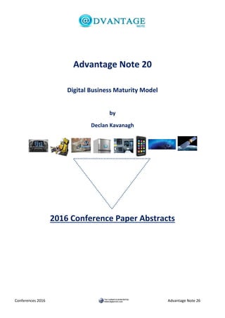 Conferences 2016 Advantage Note 26
Advantage Note 20
Digital Business Maturity Model
by
Declan Kavanagh
2016 Conference Paper Abstracts
 