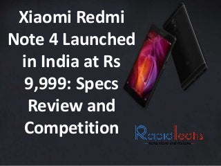 Xiaomi Redmi
Note 4 Launched
in India at Rs
9,999: Specs
Review and
Competition
 