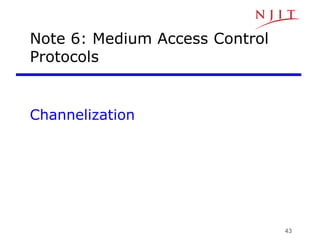 43
Note 6: Medium Access Control
Protocols
Channelization
 