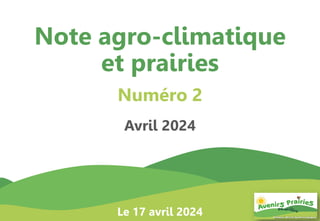 1
Note agro-climatique
et prairies
Numéro 2
Avril 2024
Le 17 avril 2024
 