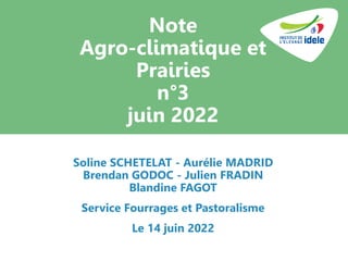 Note
Agro-climatique et
Prairies
n°3
juin 2022
Soline SCHETELAT - Aurélie MADRID
Brendan GODOC - Julien FRADIN
Blandine FA...