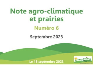 1
Note agro-climatique
et prairies
Numéro 6
Septembre 2023
Le 18 septembre 2023
 
