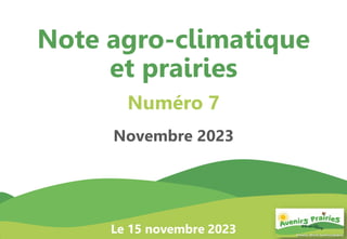 1
Note agro-climatique
et prairies
Numéro 7
Novembre 2023
Le 15 novembre 2023
 