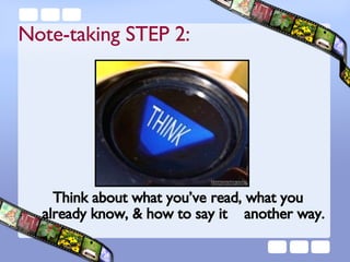 Think about what you’ve read, what you already know, & how to say it  another way. Note-taking STEP 2: 