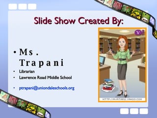 Slide Show Created By: Ms. Trapani Librarian  Lawrence Road Middle School [email_address] 