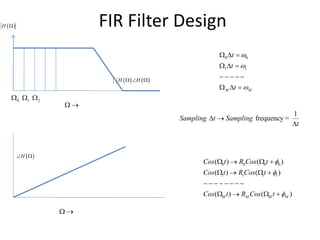 FIR Filter Design
0 1 2
0 0
1 1
M M
t
t
t



  
  
    
  
0 0 0 0
1 1 1 1
( ) ( )
( ) ( )
( ) ( )M M M M
Cos t R Cos t
Cos t R Cos t
Cos t R Cos t



   
   
       
   
1
frequency =Sampling t Sampling
t
 

   H H  
 H 
 
 
 H 
 