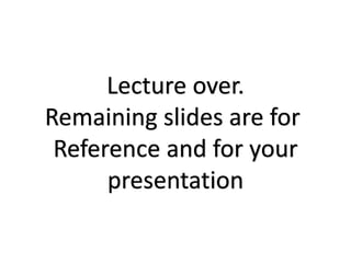 Lecture over.
Remaining slides are for
Reference and for your
presentation
 