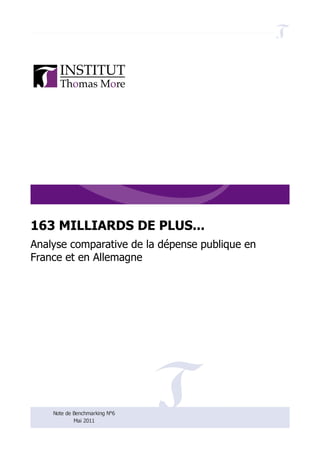 163 MILLIARDS DE PLUS...
Analyse comparative de la dépense publique en
France et en Allemagne




    Note de Benchmarking N°6
            Mai 2011           1
 