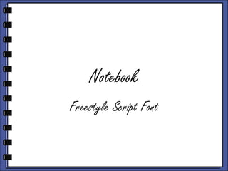 Notebook
Freestyle Script Font
 