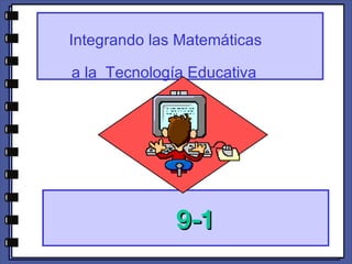 Integrando las Matemáticas  a la  Tecnología Educativa   9-1 