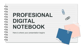 PROFESIONAL
DIGITAL
NOTEBOOK
Here is where your presentation begins
 