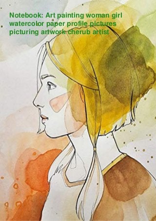 Notebook: Art painting woman girl
watercolor paper profile pictures
picturing artwork cherub artist
 