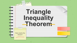 Triangle
Inequality
Theorem
Here starts the
lesson!
 