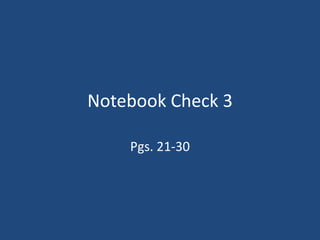Notebook Check 3
Pgs. 21-30
 