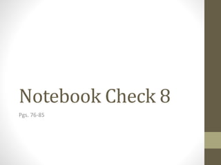 Notebook Check 8
Pgs. 76-85
 