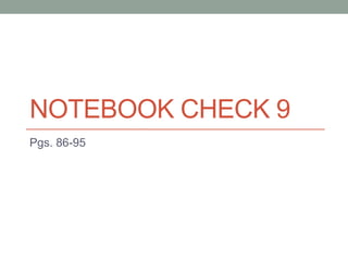 NOTEBOOK CHECK 9
Pgs. 86-95
 