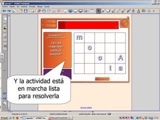 Y la actividad está
 en marcha lista
  para resolverla
 
